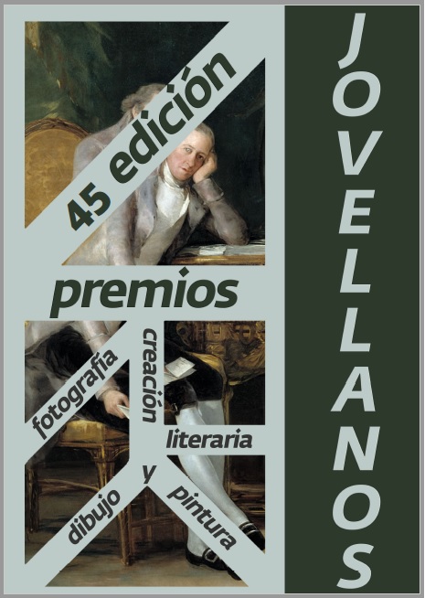 45 Edición PREMIOS JOVELLANOS
_____________________________

BASES PARTICULARES DE LAS DISTINTAS MODALIDADES: 
EN NOVEDADES AMPA
Y EN ÚLTIMAS NOTICIAS DE LA
WEB DEL INSTITUTO

_____________________________